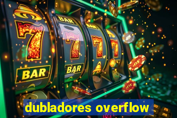 dubladores overflow